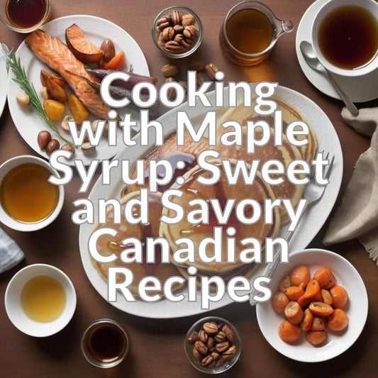 Cooking with Maple Syrup: Sweet and Savory Canadian Recipes