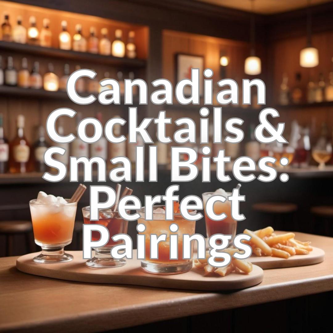 Canadian Cocktails & Small Bites: Perfect Pairings