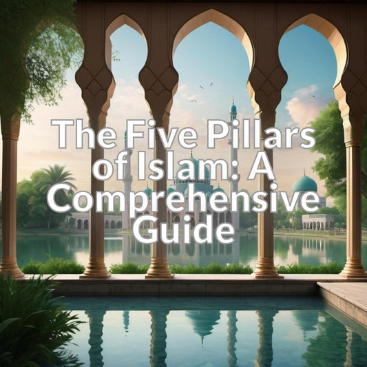 The Five Pillars of Islam: A Comprehensive Guide