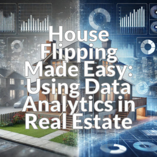 House Flipping Made Easy: Using Data Analytics in Real Estate