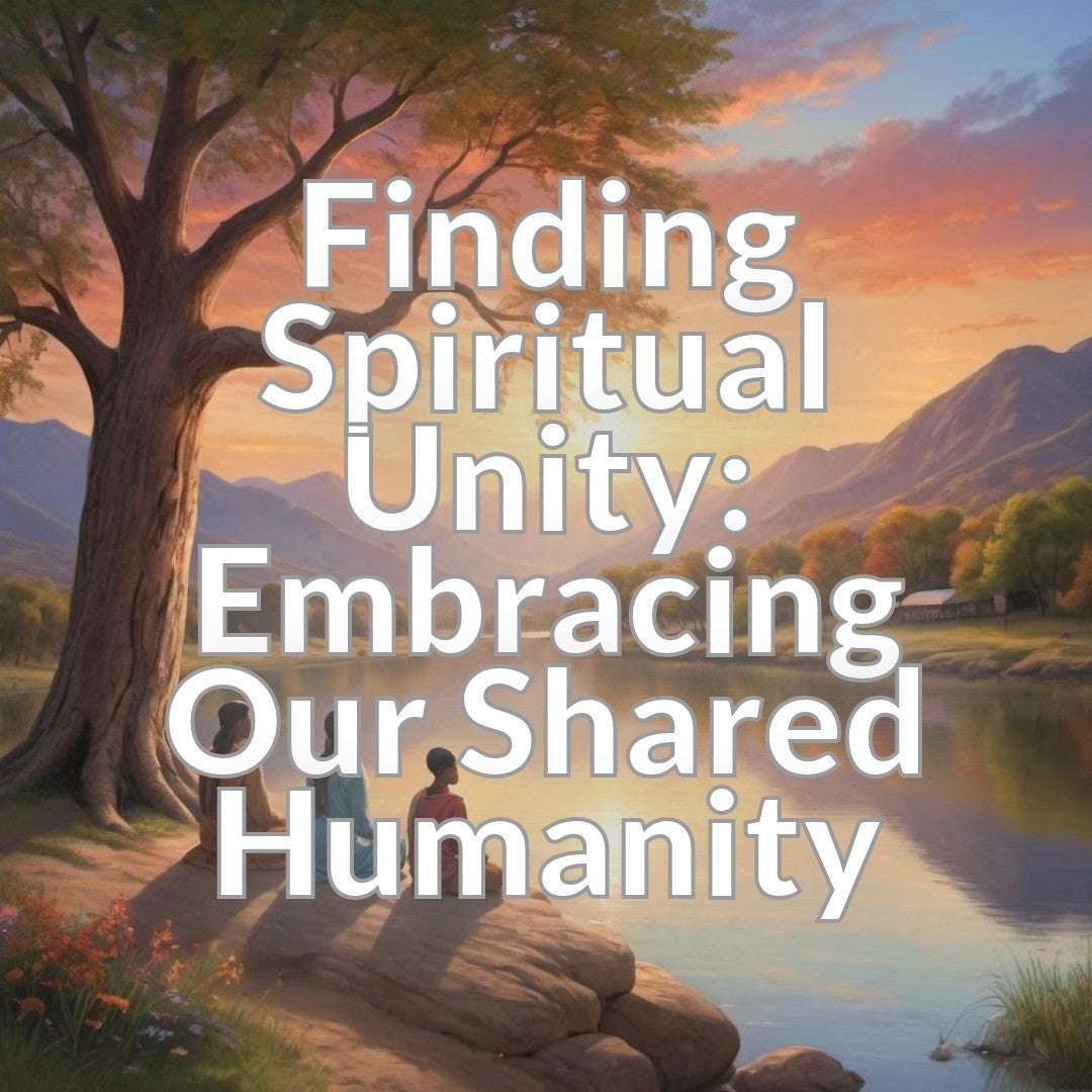 Finding Spiritual Unity: Embracing Our Shared Humanity