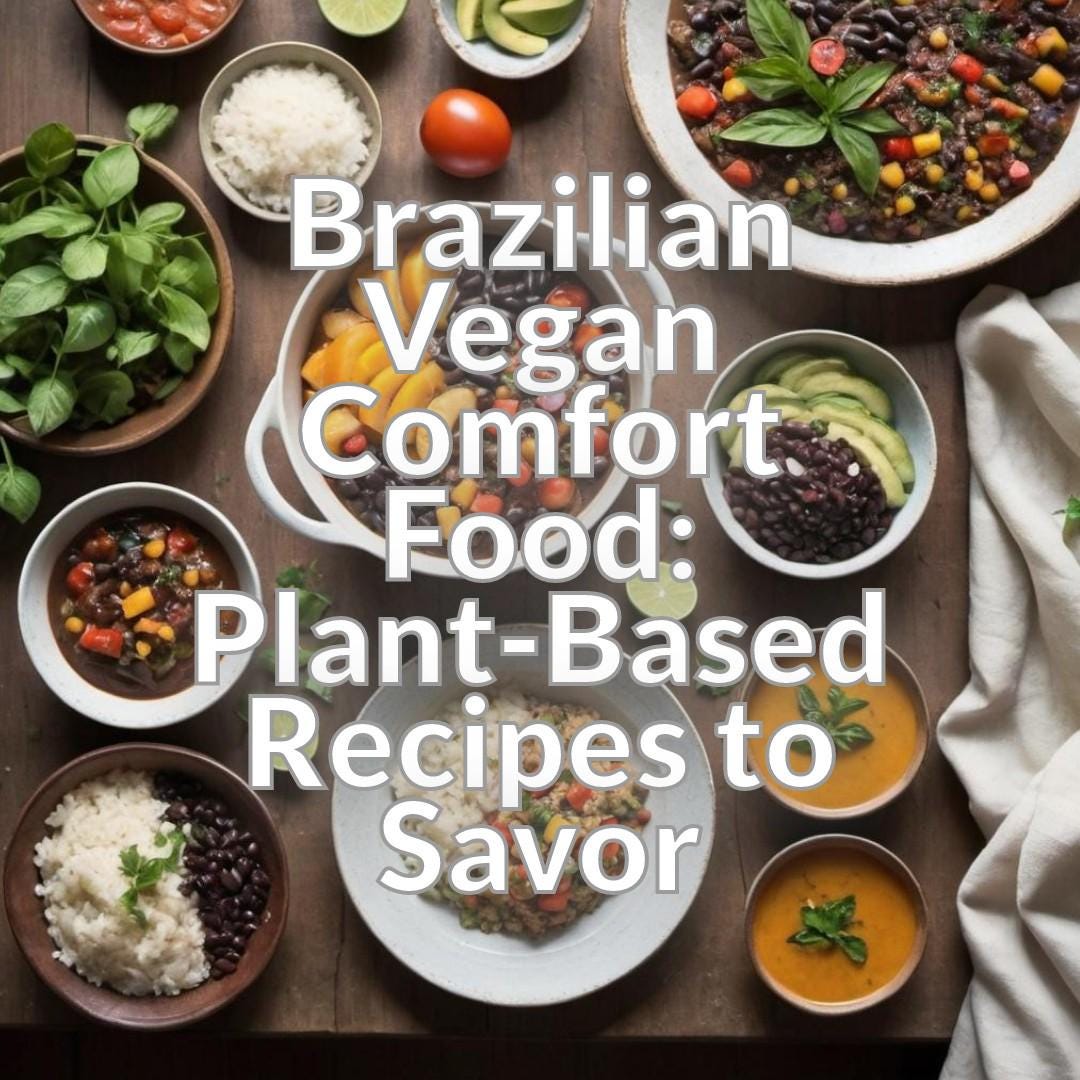 Brazilian Vegan Comfort Food: Plant-Based Recipes to Savor