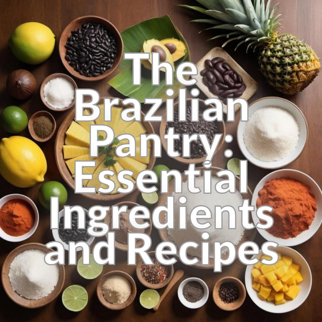 The Brazilian Pantry: Essential Ingredients and Recipes