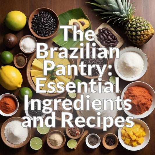 The Brazilian Pantry: Essential Ingredients and Recipes