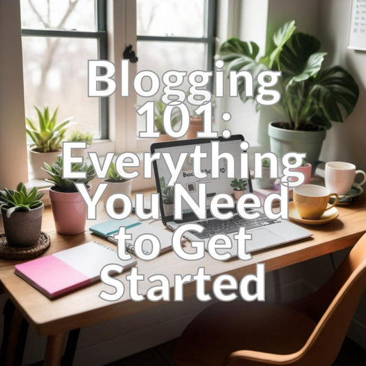 Blogging 101: Everything You Need to Get Started