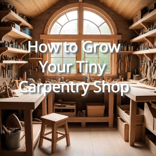 How to Grow Your Tiny Carpentry Shop