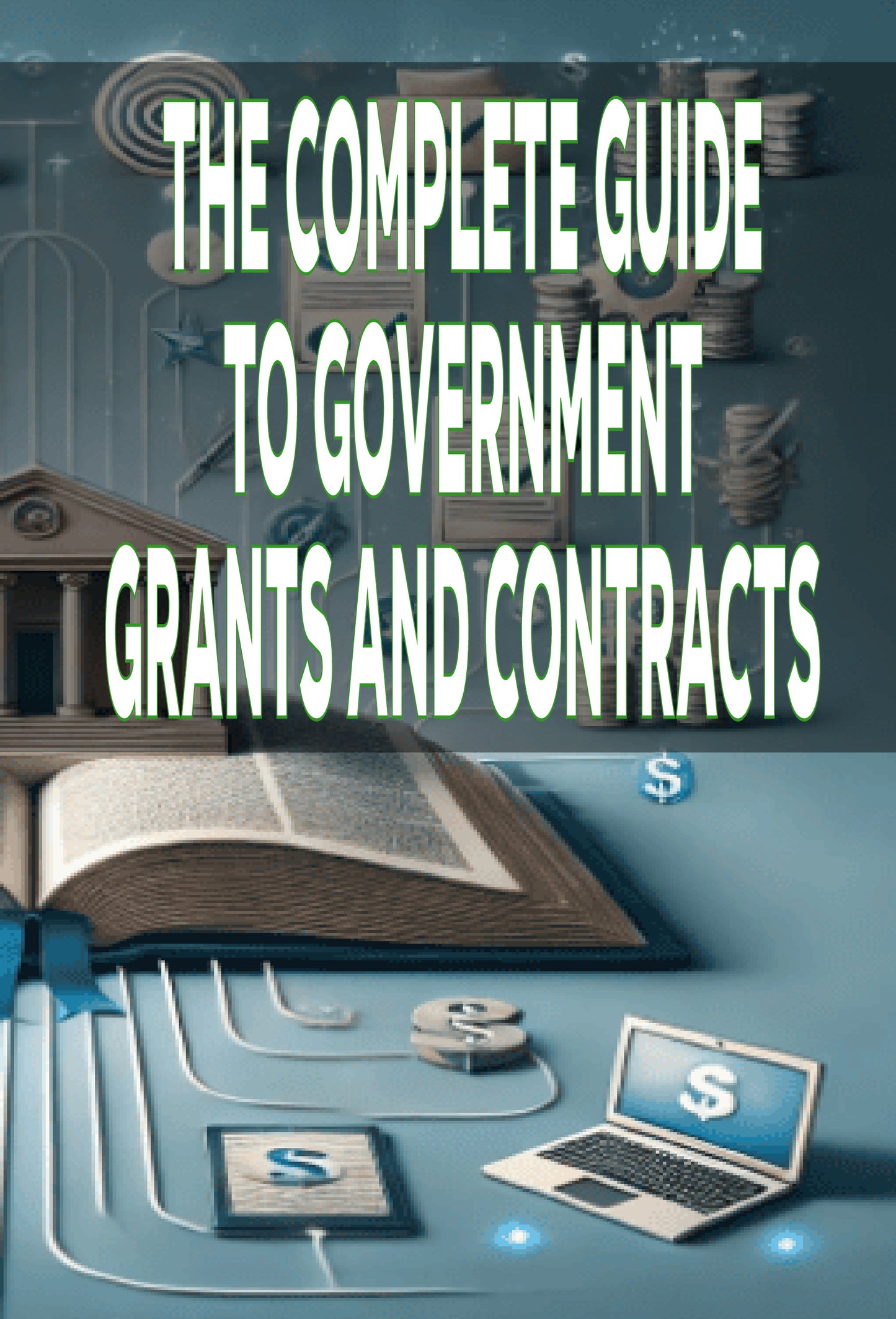 The Complete Guide to Government Grants and Contracts