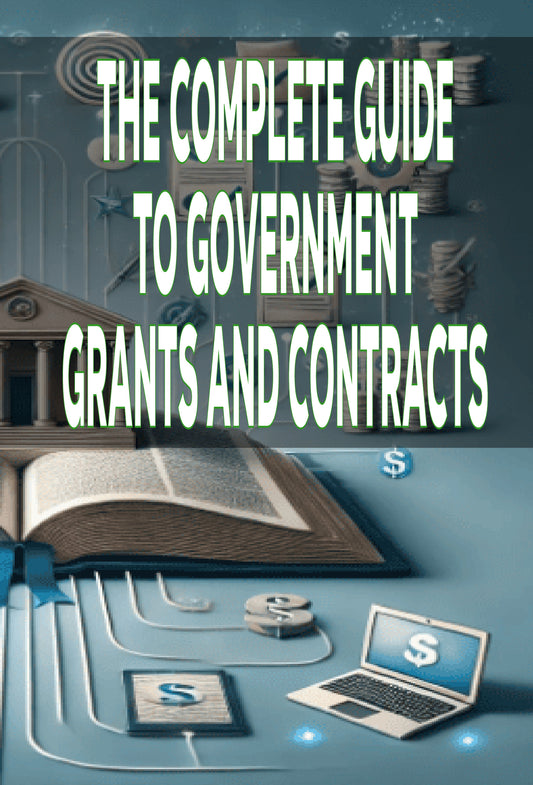 The Complete Guide to Government Grants and Contracts