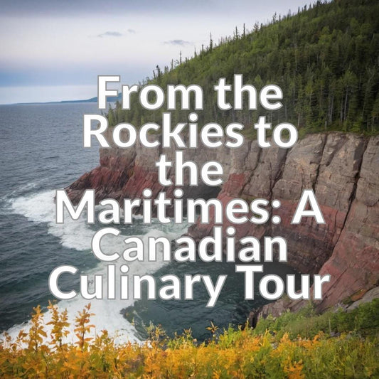 From the Rockies to the Maritimes: A Canadian Culinary Tour