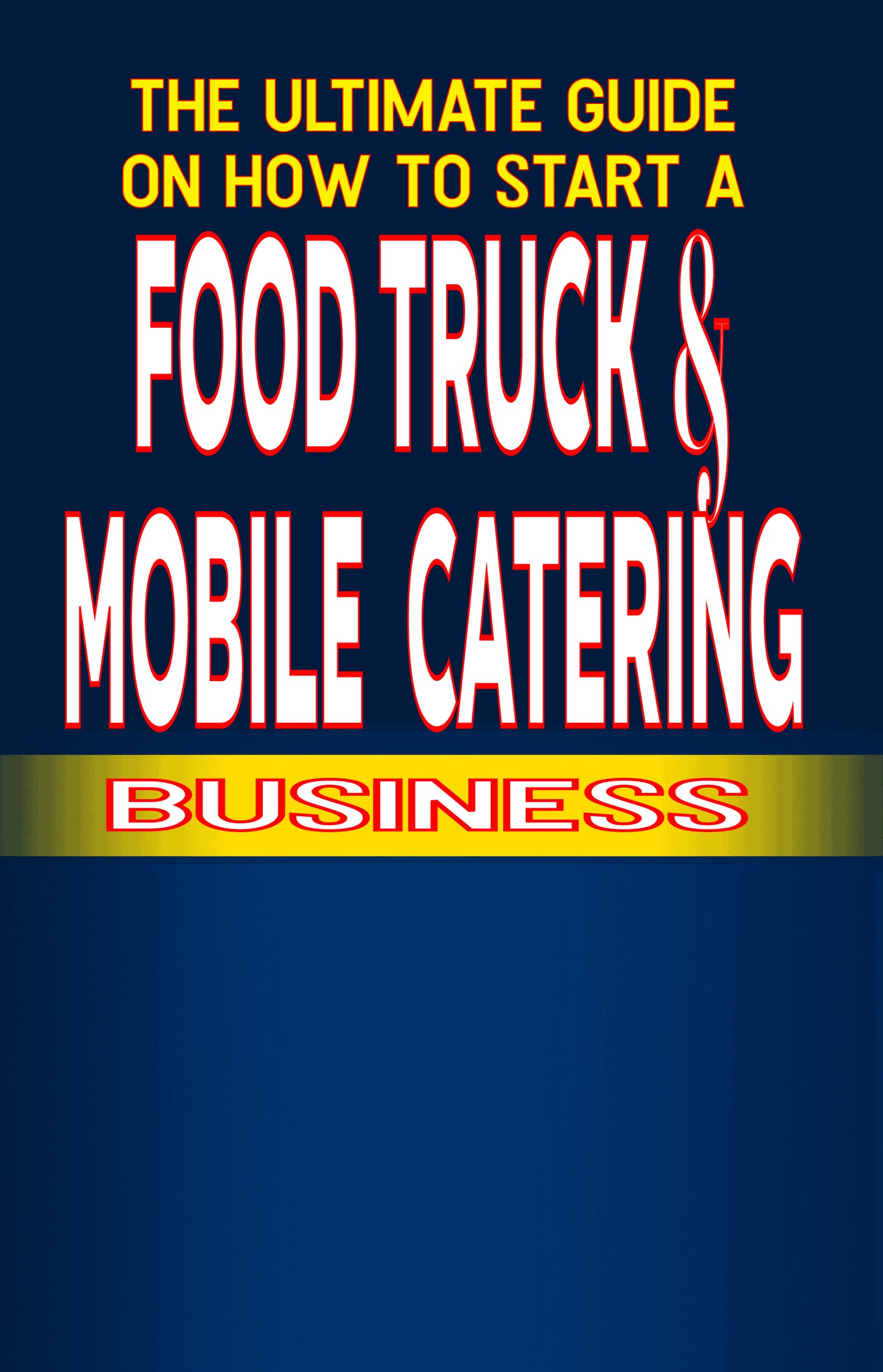 The Ultimate Guide on How To Start a Food truck and mobile catering Business