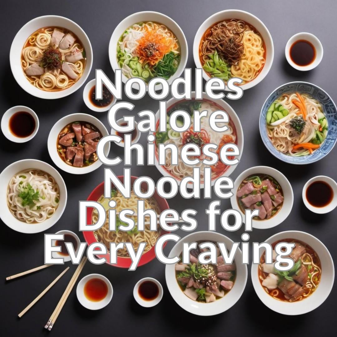 Noodles Galore: Chinese Noodle Dishes for Every Craving