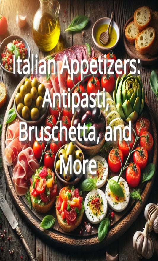 Italian Appetizers: Antipasti, Bruschetta, and More