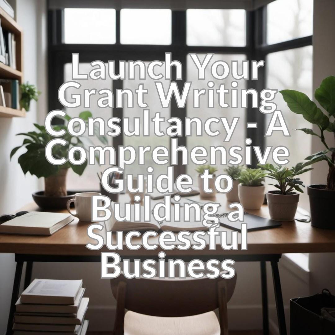 Launch Your Grant Writing Consultancy - A Comprehensive Guide to Building a Successful Business