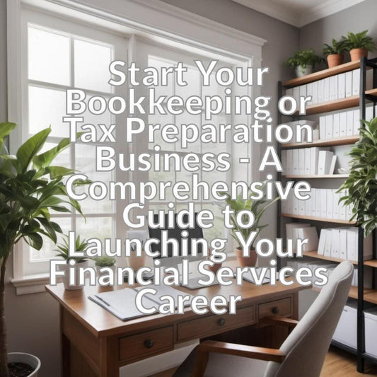 Start Your Bookkeeping or Tax Preparation Business - A Comprehensive Guide to Launching Your Financial Services Career