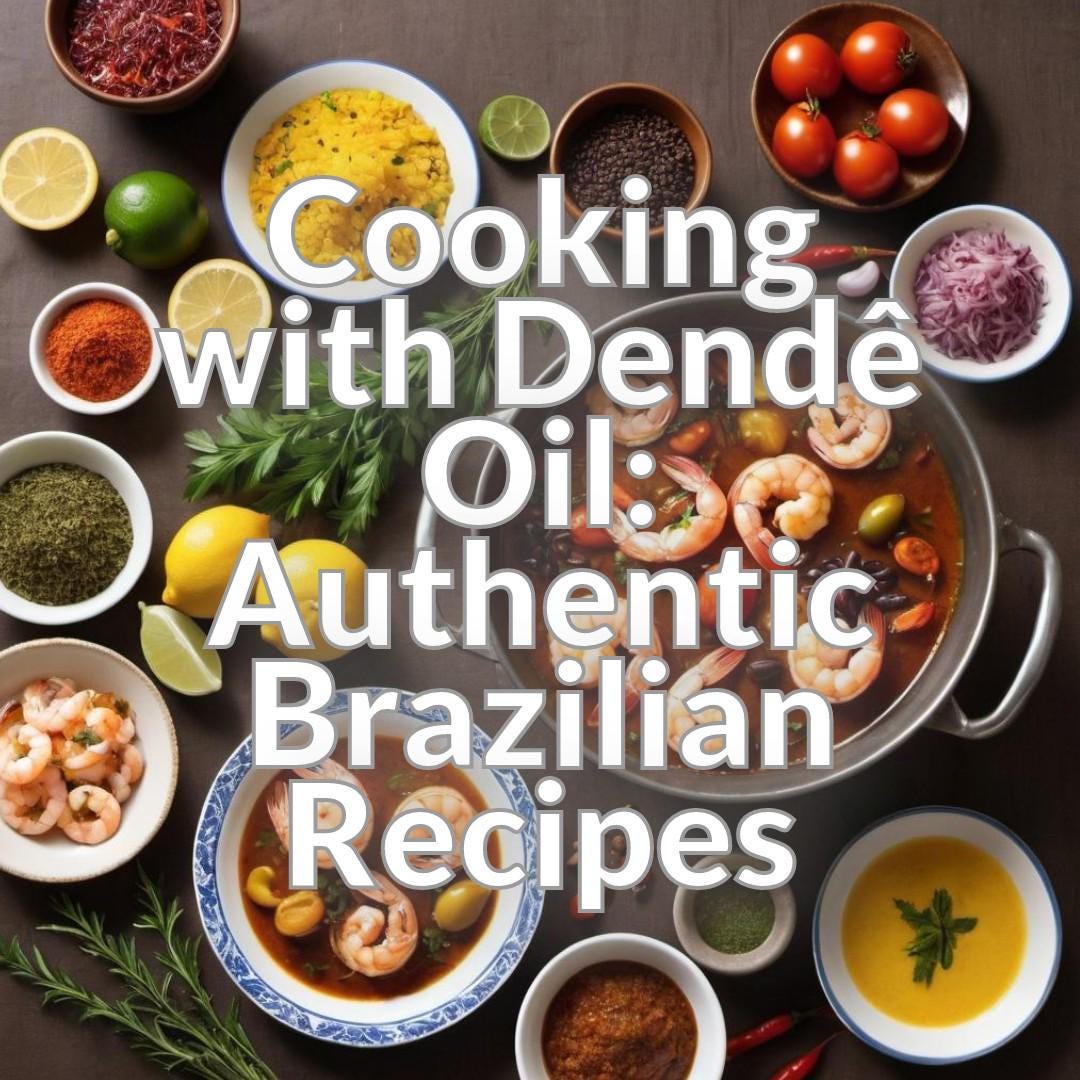 Cooking with Dendê Oil: Authentic Brazilian Recipes