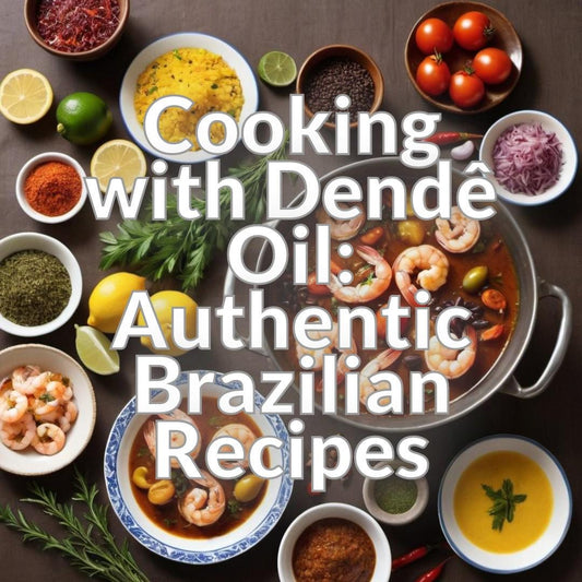 Cooking with Dendê Oil: Authentic Brazilian Recipes