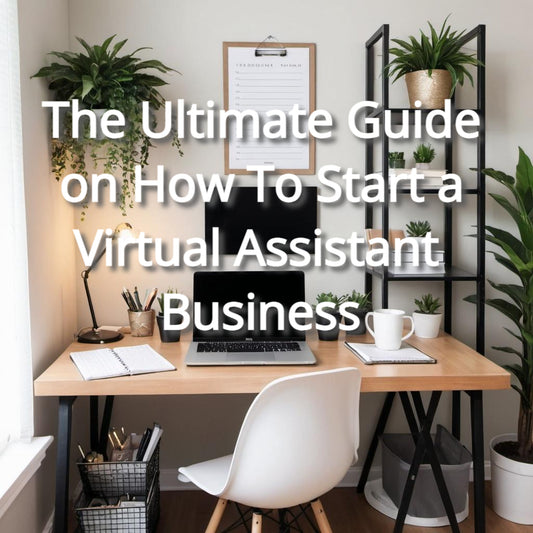 The Ultimate Guide on How To Start a Virtual Assistant Business
