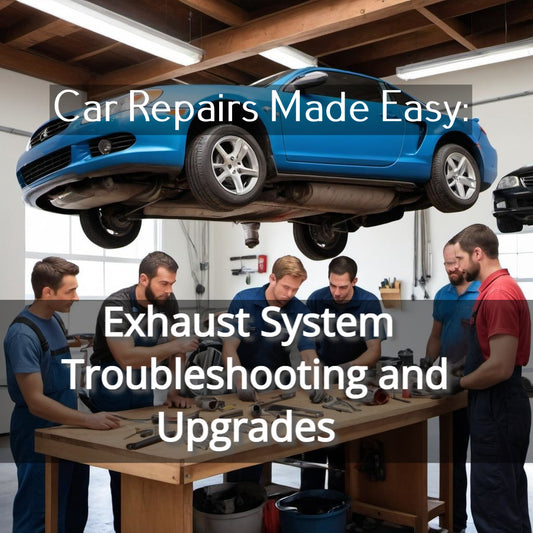 Car Repairs Made Easy: Exhaust System Troubleshooting and Upgrades