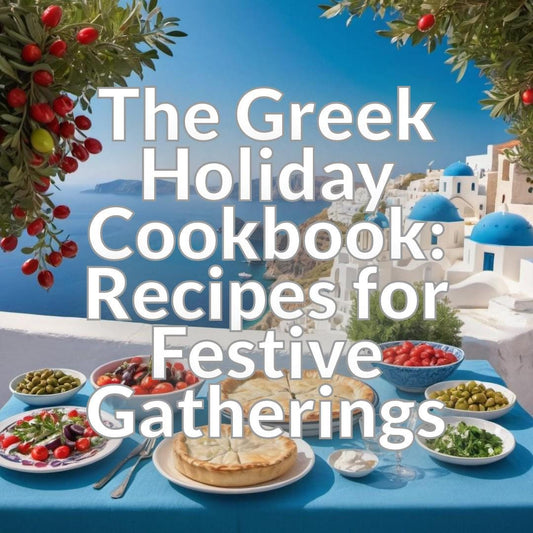 The Greek Holiday Cookbook: Recipes for Festive Gatherings