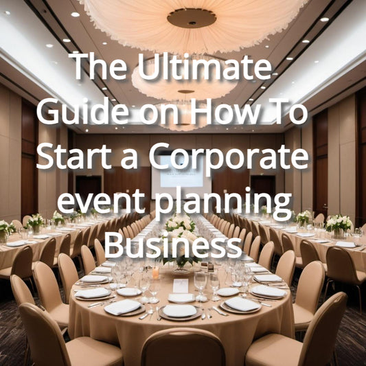 The Ultimate Guide on How To Start a Corporate event planning Business