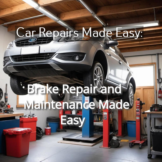 Car Repairs Made Easy: Brake Repair and Maintenance Made Easy