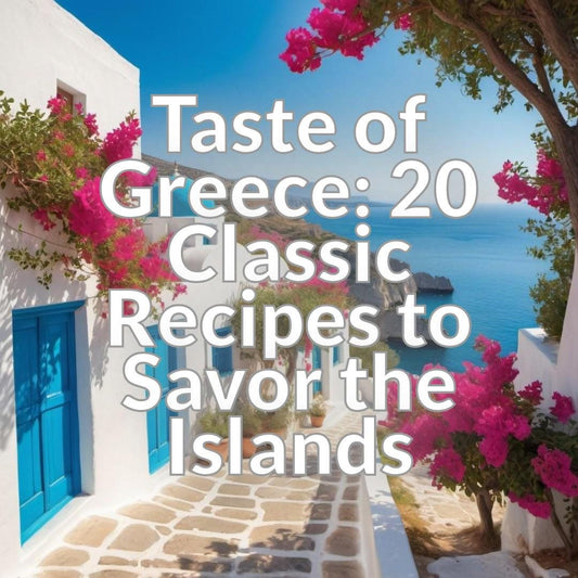 Taste of Greece: 20 Classic Recipes to Savor the Islands
