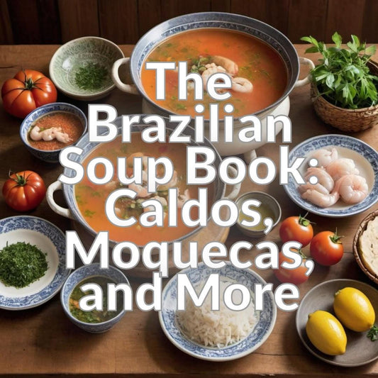 The Brazilian Soup Book: Caldos, Moquecas, and More