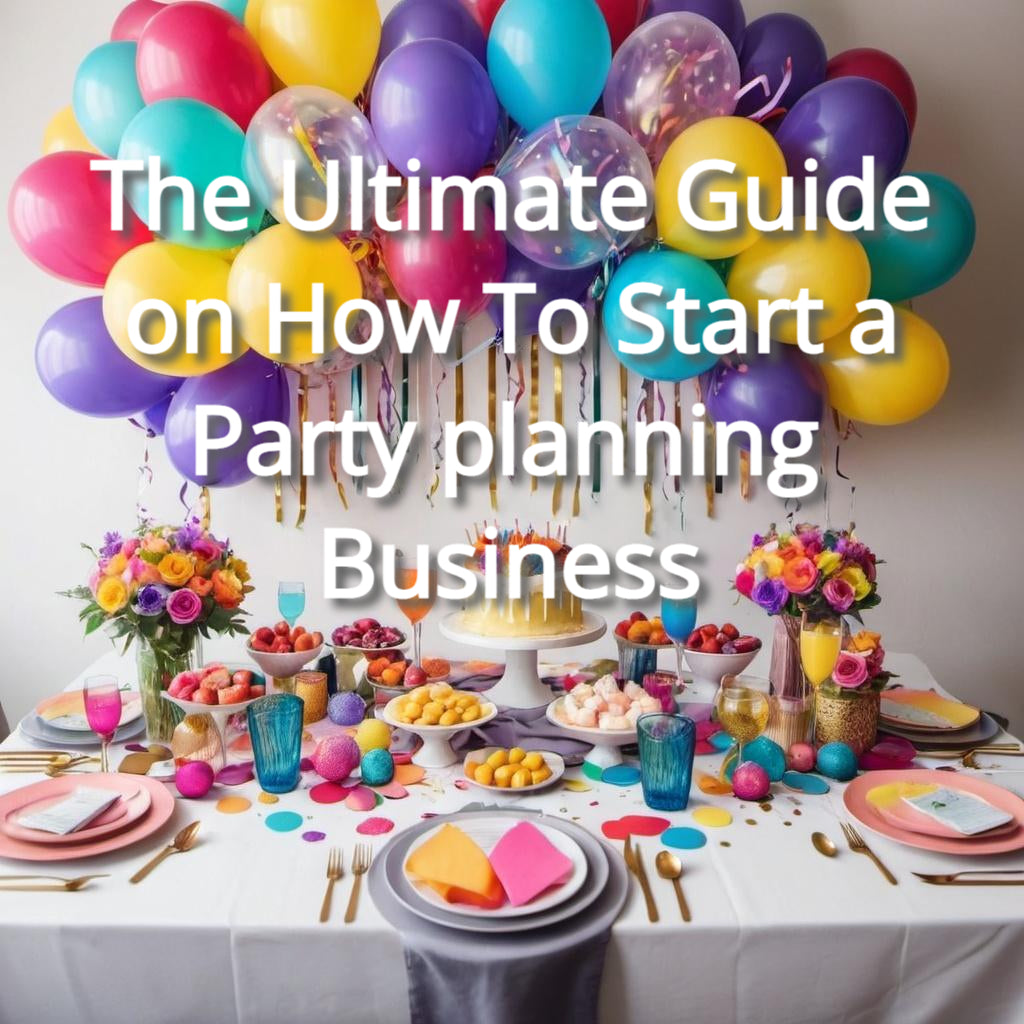 The Ultimate Guide on How To Start a Party planning Business