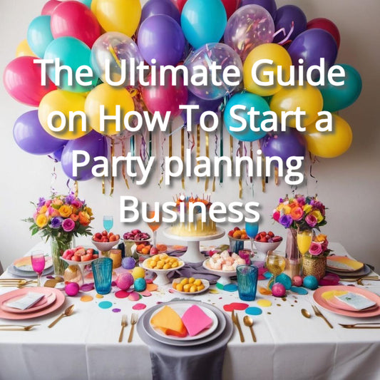 The Ultimate Guide on How To Start a Party planning Business
