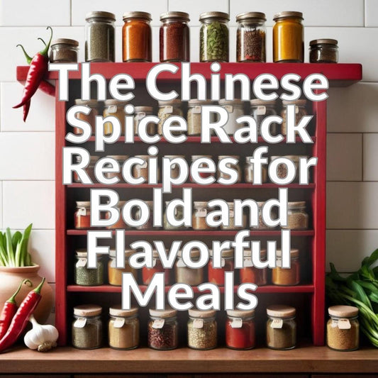 The Chinese Spice Rack: Recipes for Bold and Flavorful Meals