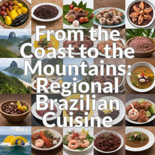 From the Coast to the Mountains: Regional Brazilian Cuisine