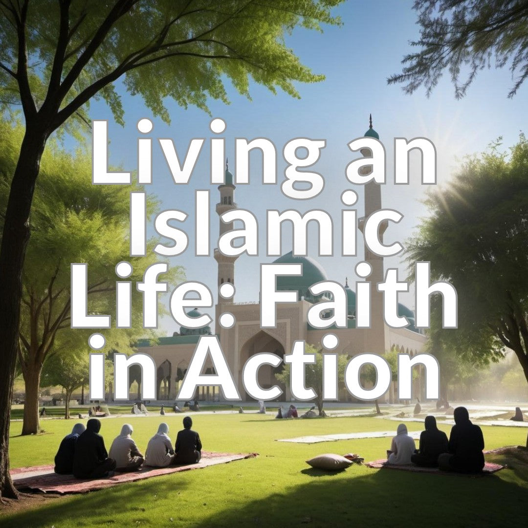 Living an Islamic Life: Faith in Action