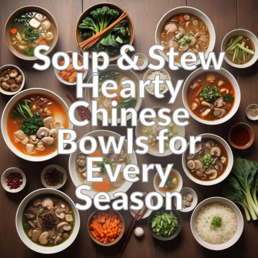 Soup & Stew: Hearty Chinese Bowls for Every Season